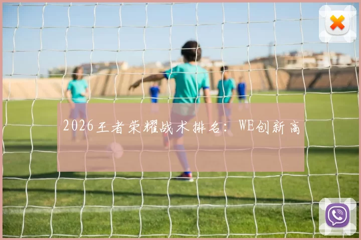 2026王者荣耀战术排名：WE创新高
